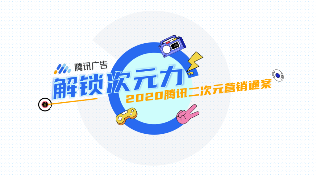 【二次元】2020腾讯二次元营销通案.pdf-游戏运营社区-游戏星球-三米星球：游戏人&互联网人终身成长的平台
