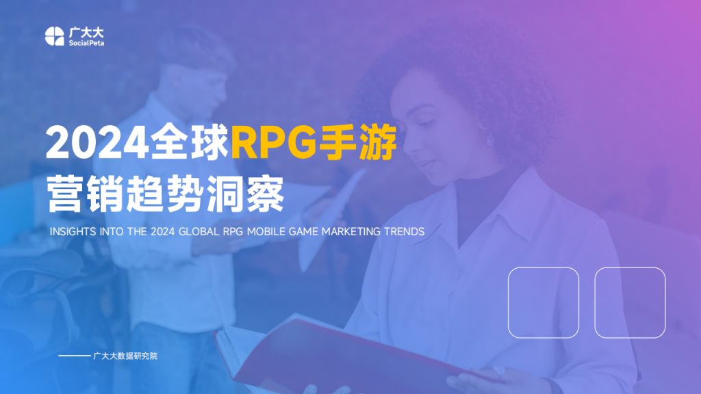 【海外游戏】广大大：2024全球RPG手游营销趋势洞察报告.pdf-海外游戏社区-游戏星球-三米星球：游戏人&互联网人终身成长的平台
