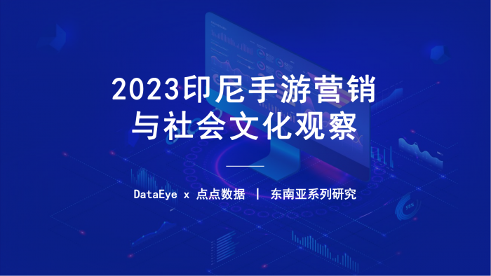 【游戏产业报告】2023H1印尼手游市场营销与社会文化观察报告-点点数据&DataEye.pdf-三米星球:游戏人&互联网人终身成长的平台