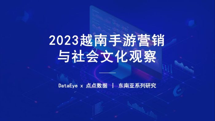 【游戏资讯】2023年1-9月越南手游营销与社会文化观察报告-DataEye.pdf-三米星球:游戏人&互联网人终身成长的平台