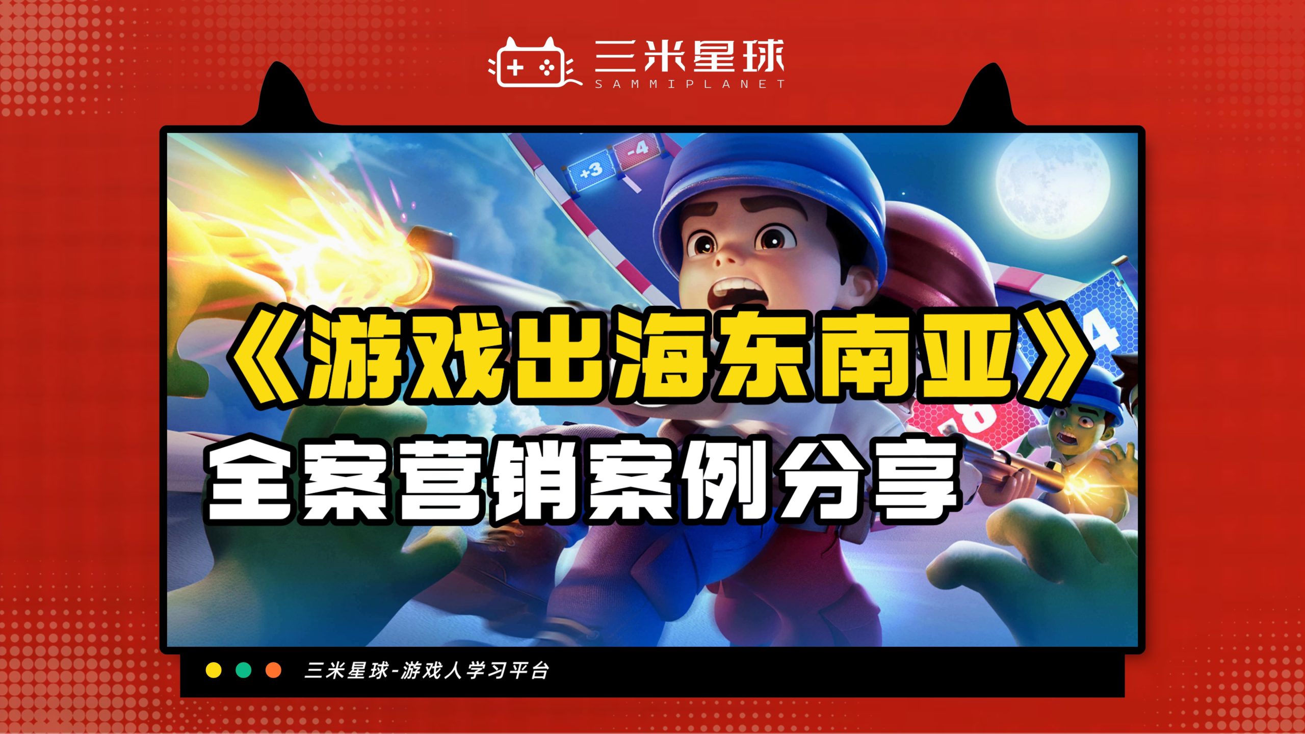 【视频直播课】游戏出海：东南亚（泰国🇹🇭）市场发行营销指南-三米星球：游戏人&互联网人终身成长的平台