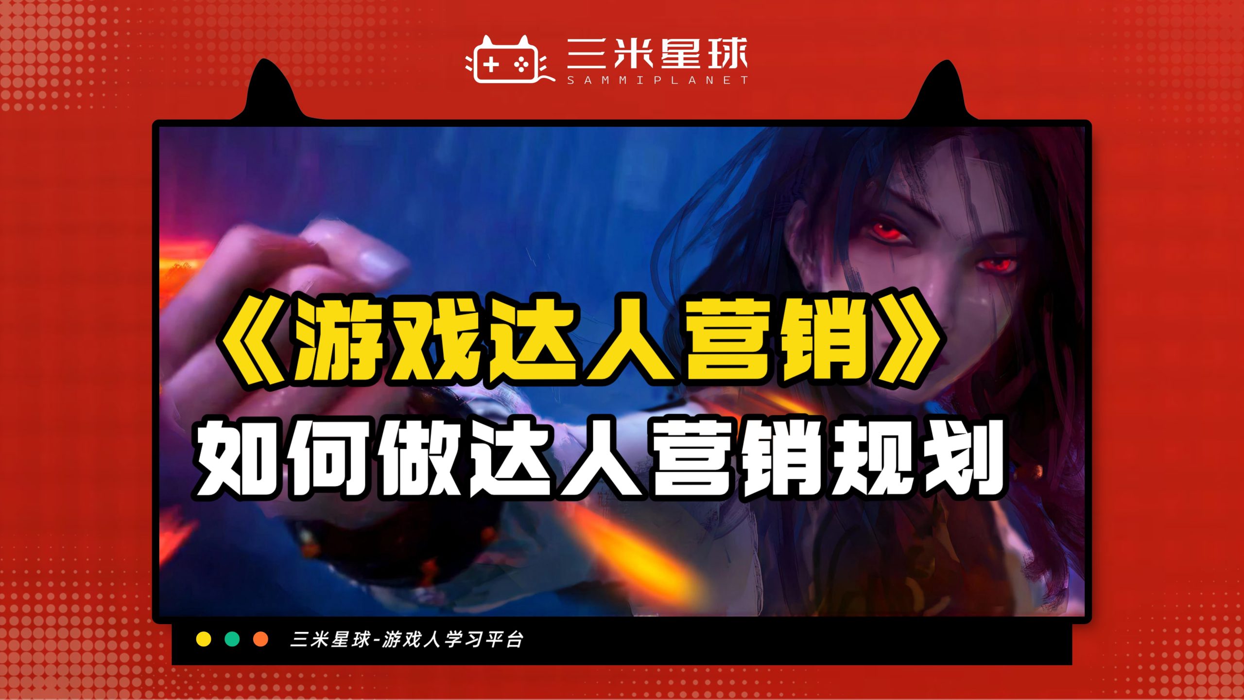 【视频直播课】游戏达人营销：KOL/KOC/主播直播操盘怎么做？-三米星球：游戏人&互联网人终身成长的平台