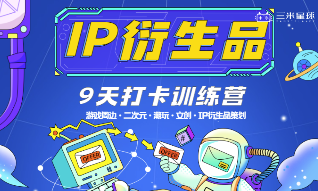 【IP衍生品训练营】游戏周边/二次元谷子/潮玩IP衍生品策划系统课-三米星球：游戏人&互联网人终身成长的平台
