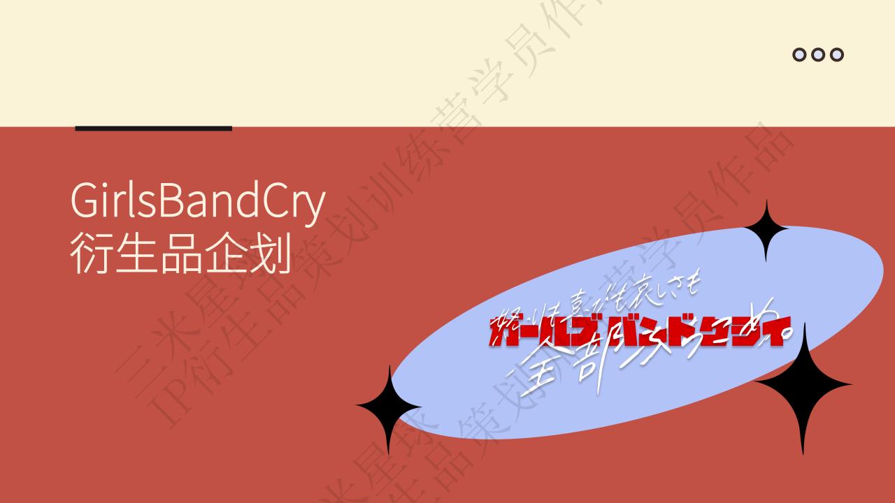 【拆解报告】【三米星球IP衍生品企划案】GirlsBandCry动画衍生品企划_训练营学员作品.pdf-拆解报告社区-游戏星球-三米星球：游戏人&互联网人终身成长的平台