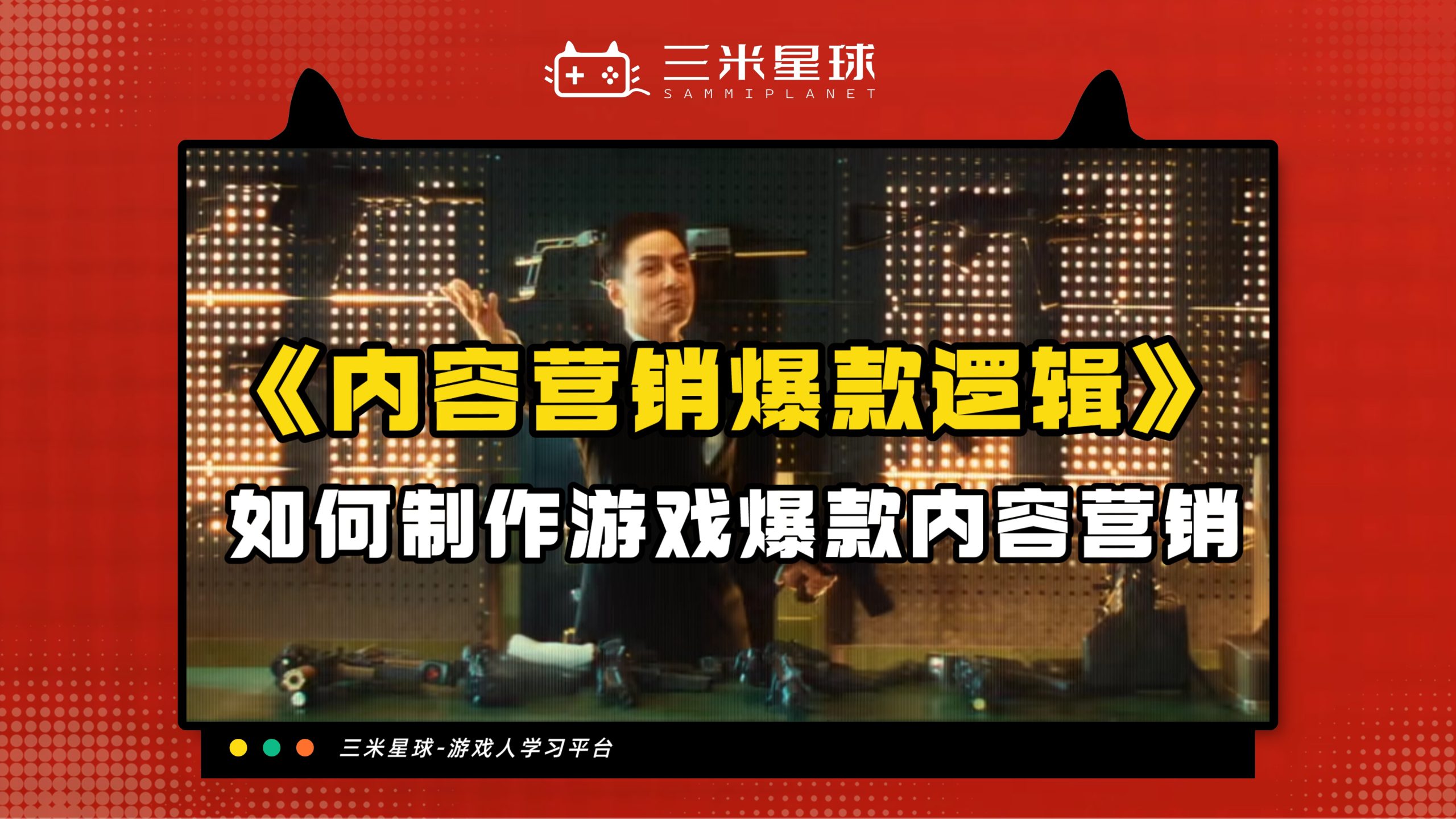 【视频直播课】游戏发行：爆款内容营销公式-三米星球：游戏人&互联网人终身成长的平台