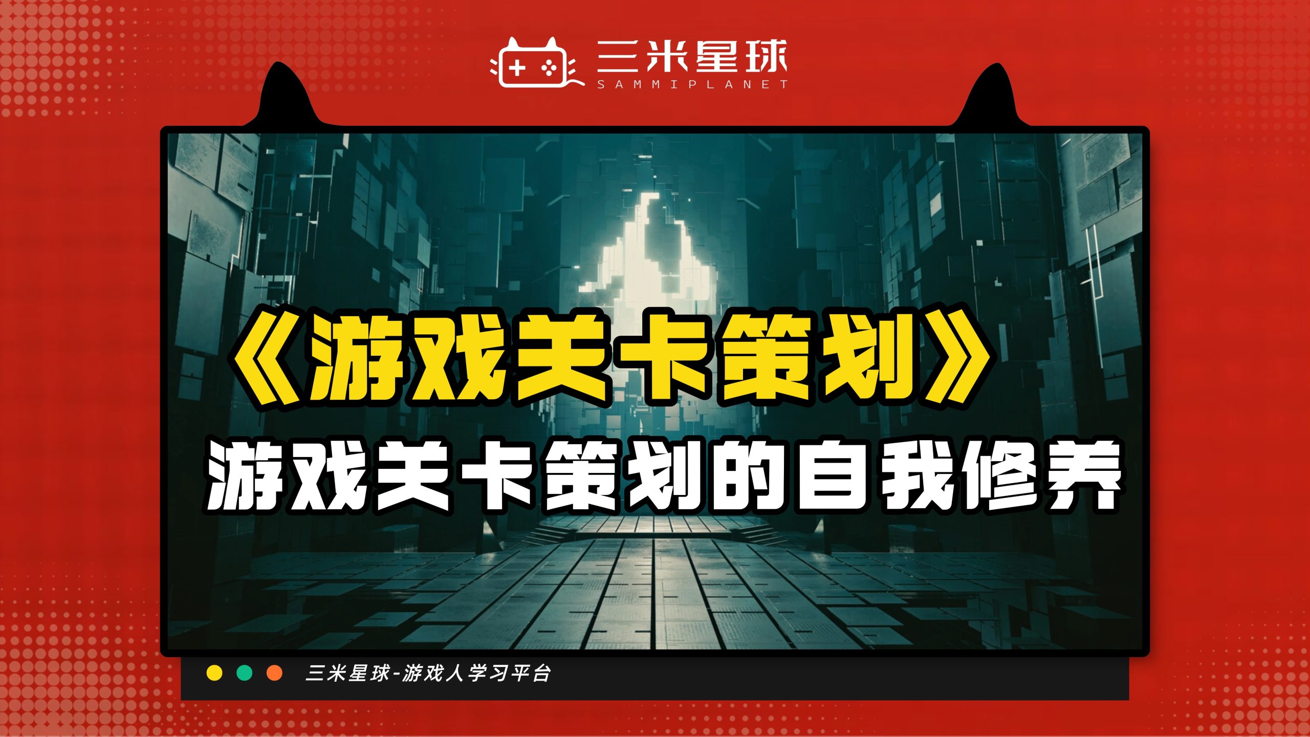 【视频直播课】游戏关卡策划的自我修养-三米星球：游戏人&互联网人终身成长的平台