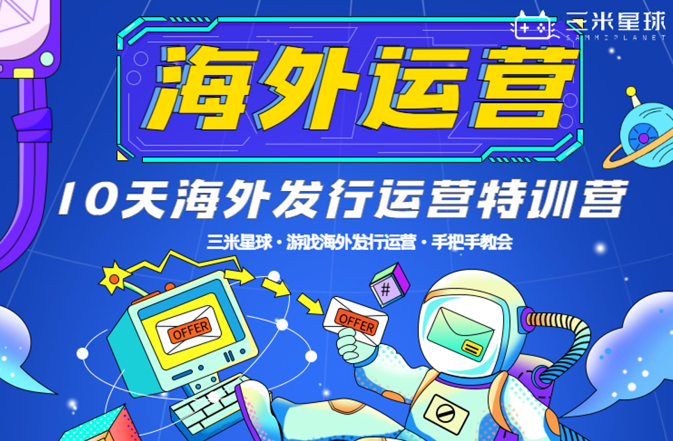 【海外发行运营训练营】从0-1带实战模拟 教你海外发行运营-三米星球：游戏人&互联网人终身成长的平台