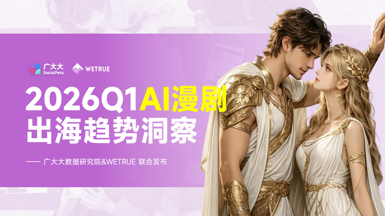 【游戏资讯】广大大WETRUE：2026年Q1AI漫剧出海趋势洞察报告.pdf-游戏资讯社区-游戏星球-三米星球：游戏人&互联网人终身成长的平台
