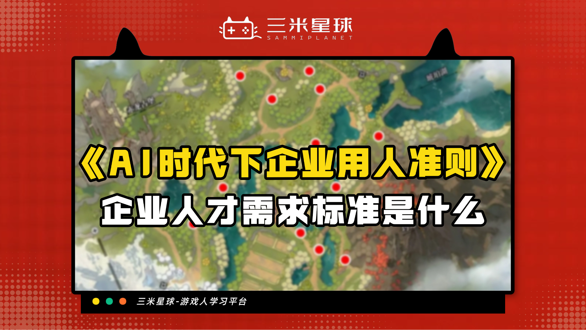 【视频直播课】AI时代，游戏大厂招人用人标准！-三米星球：游戏人&互联网人终身成长的平台