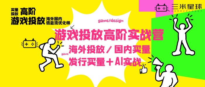 【高阶实战营】游戏投放国内/海外高阶实战营！30天陪跑！-三米星球：游戏人&互联网人终身成长的平台