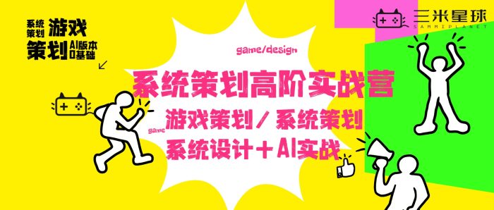 【高阶实战营】游戏系统策划高阶实战营（AI版）0基础做游戏策划-三米星球：游戏人&互联网人终身成长的平台
