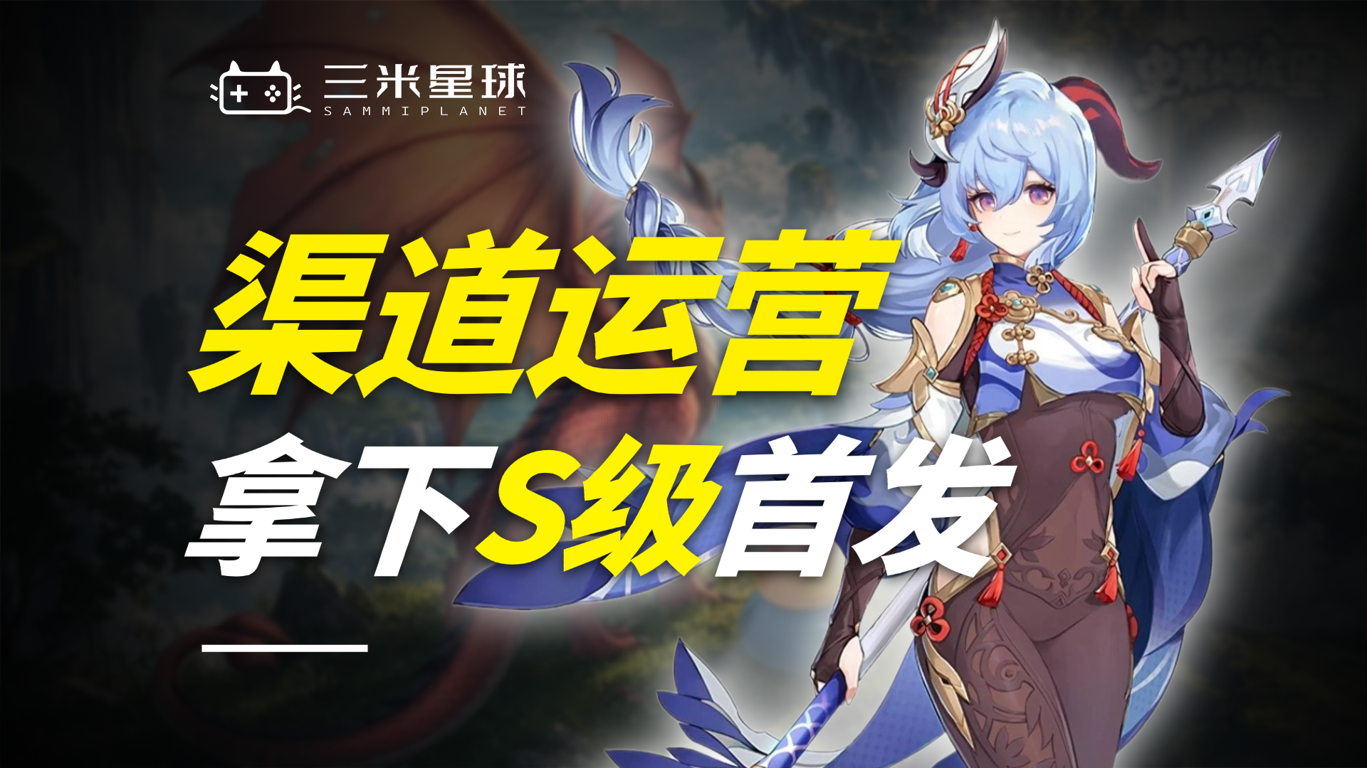 【视频直播课】游戏渠道运营：如何拿到渠道的S级首发资源？-三米星球：游戏人&互联网人终身成长的平台